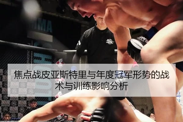 焦点战皮亚斯特里与年度冠军形势的战术与训练影响分析